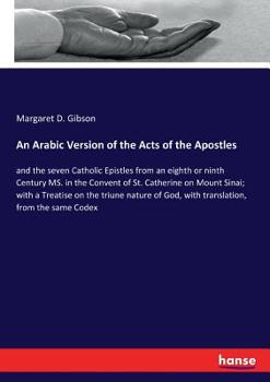 Paperback An Arabic Version of the Acts of the Apostles: and the seven Catholic Epistles from an eighth or ninth Century MS. in the Convent of St. Catherine on Book