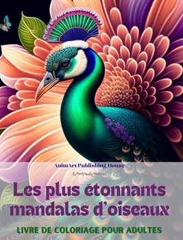 Les plus étonnants mandalas d'oiseauxLivre de coloriage pour adultesDessins anti-stress pour encourager la créativité: Une collection d'images ... le stress et se détendre (French Edition)