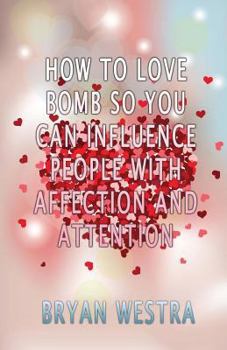 Paperback How To Love Bomb So You Can Influence People With Affection And Attention Book