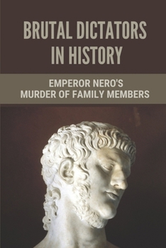 Paperback Brutal Dictators In History: Emperor Nero's Murder Of Family Members: Cruel Leaders In History Book