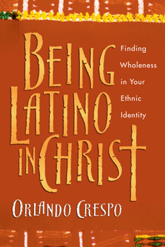 Paperback Being Latino in Christ: Finding Wholeness in Your Ethnic Identity Book