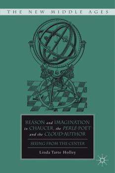 Reason and Imagination in Chaucer, the Perle-Poet, and the Cloud-Author: Seeing from the Center - Book  of the New Middle Ages