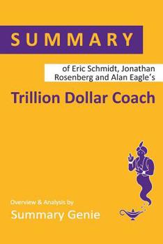 Paperback Summary of Eric Schmidt, Jonathan Rosenberg and Alan Eagle's Trillion Dollar Coach: The Leadership Playbook of Silicon Valley's Bill Campbell Book