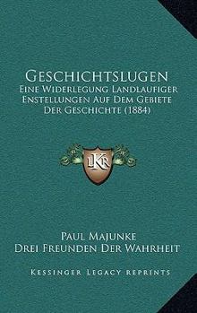 Paperback Geschichtslugen: Eine Widerlegung Landlaufiger Enstellungen Auf Dem Gebiete Der Geschichte (1884) [German] Book