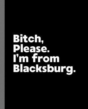 Paperback Bitch, Please. I'm From Blacksburg.: A Vulgar Adult Composition Book for a Native Blacksburg, VA Resident Book