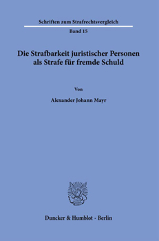 Die Strafbarkeit Juristischer Personen Als Strafe Fur Fremde Schuld (Schriften Zum Strafrechtsvergleich, 15)