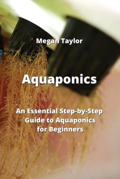 Paperback Aquaponics: An Essential Step-by-Step Guide to Aquaponics for Beginners Book