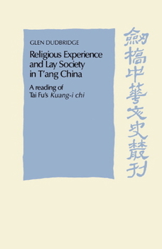Religious Experience and Lay Society in T'ang China: A Reading of Tai Fu's 'Kuang-i chi' - Book  of the Cambridge Studies in Chinese History, Literature and Institutions
