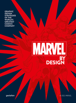 The Graphic Design of Marvel: Graphic Design Strategies of the World's Greatest Comics Company