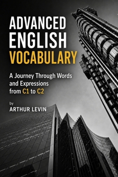 Paperback Advanced English Vocabulary: A Journey Through Words and Expressions from C1 to C2 Book