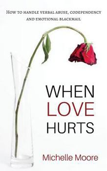 Paperback When Love Hurts: How to Handle Verbal Abuse, Codependency and Emotional Blackmailing Book