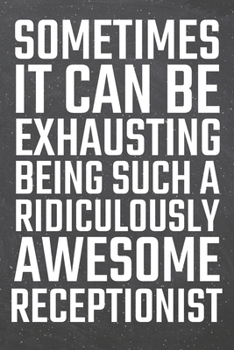 Paperback Sometimes it can be Exhausting being such a Ridiculously Awesome Receptionist: Receptionist Dot Grid Notebook, Planner or Journal - 110 Dotted Pages - Book