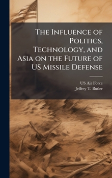 Hardcover The Influence of Politics, Technology, and Asia on the Future of US Missile Defense Book