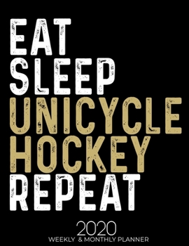 Paperback Eat Sleep Unicycle Hockey Repeat 2020 Planner: Gifts for Unicycle Hockey Lovers High Performance Weekly Monthly Planner To Track Your Fuckery And Get Book