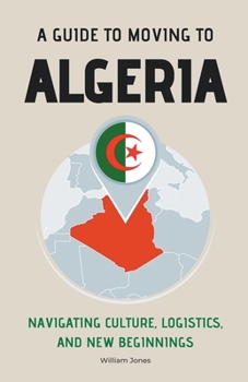 Paperback A Guide to Moving to Algeria: Navigating Culture, Logistics, and New Beginnings Book