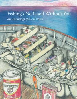 Paperback Fishing's No Good Without You: An Autobiographical Novel Book