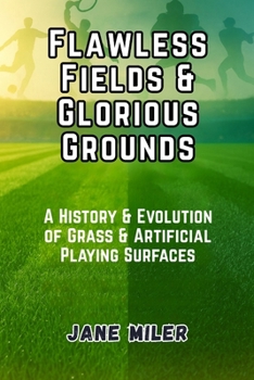 Paperback Flawless Fields & Glorious Grounds: A History & Evolution of Grass & Artificial Playing Surfaces Book