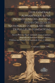 Paperback Liste Générale Alphabétique & Par Promotions Des Anciens Élèves Des Écoles Nationales D'arts & Métiers Depuis Leurs Fondations: Compiègne--châlons, 18 [French] Book