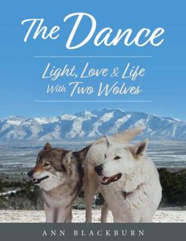 Hardcover The Dance: Light, Love & Life With Two Wolves Book