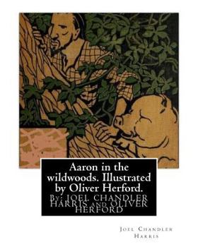 Paperback Aaron in the wildwoods. Illustrated by Oliver Herford. By: Joel Chandler Harris: illustrated By: Oliver Herford (1863-1935) was an American writer, ar Book