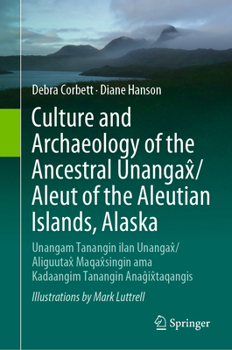 Hardcover Culture and Archaeology of the Ancestral Unangax&#770;/Aleut of the Aleutian Islands, Alaska: Unangam Tanangin Ilan Unangax&#770;/Aliguutax&#770; Maqa Book