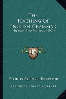 Paperback The Teaching Of English Grammar: History And Method (1901) Book