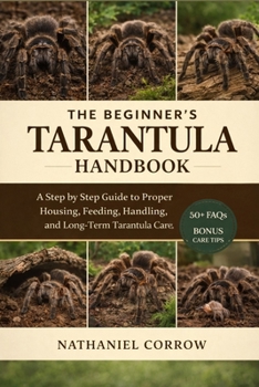 Paperback The Beginner's Tarantula Handbook: A step by step guide to proper housing, feeding, handling, and long term tarantula care Book