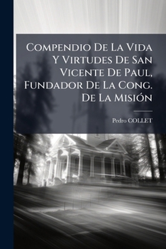 Paperback Compendio De La Vida Y Virtudes De San Vicente De Paul, Fundador De La Cong. De La MisiÃ3n [Spanish] Book