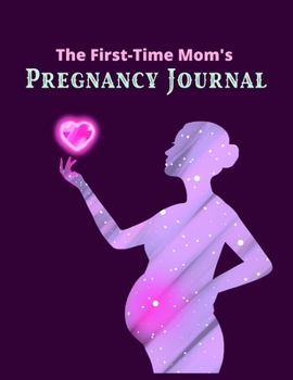 Paperback The First-Time Mom's Pregnancy Journal: A Week-by-Week Activities Guide for the First Time moms, 42 Week Pregnancy Journal - Fantastic Baby Shower Gif Book