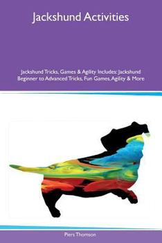 Paperback Jackshund Activities Jackshund Tricks, Games & Agility Includes: Jackshund Beginner to Advanced Tricks, Fun Games, Agility & More Book