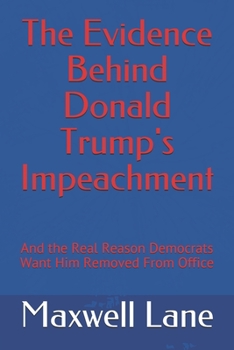 Paperback The Evidence Behind Donald Trump's Impeachment: And the Real Reason Democrats Want Him Removed From Office Book