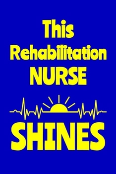 Paperback This Rehabilitation Nurse Shines: Journal: Appreciation Gift for a Favorite Nurse Book