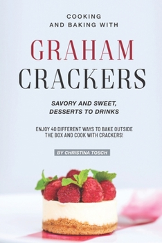 Paperback Cooking and Baking with Graham Crackers: Savory and Sweet, Desserts to Drinks - Enjoy 40 Different Ways to Bake outside the Box and Cook with Crackers Book