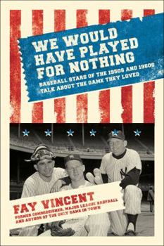 Hardcover We Would Have Played for Nothing: Baseball Stars of the 1950s and 1960s Talk about the Game They Loved Book