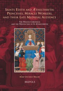 Hardcover Saints Edith and Aethelthryth: Princesses, Miracle Workers, and Their Late Medieval Audience: The Wilton Chronicle and the Wilton Life of St Aethelthr [English, Middle] Book