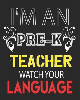 I'M AN  PRE-K TEACHER WATCH YOUR LANGUAGE: Weekly and Monthly Teacher Planner | Academic Year Lesson Plan and Record Book  for Teachers)