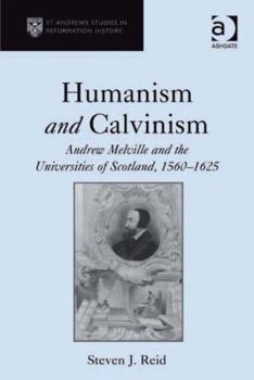 Hardcover Humanism and Calvinism: Andrew Melville and the Universities of Scotland, 1560-1625 Book