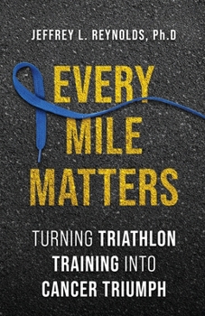 Paperback Every Mile Matters: Turning Triathlon Training Into Cancer Triumph Book