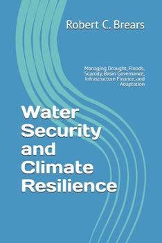 Water Security and Climate Resilience: Managing Drought, Floods, Scarcity, Basin Governance, Infrastructure Finance, and Adaptation