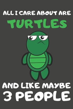 Paperback All I Care About Are Turtles And Like Maybe 3 People: Turtle Gifts Lined Notebooks, Journals, Planners and Diaries to Write In - For Turtle Lovers Book