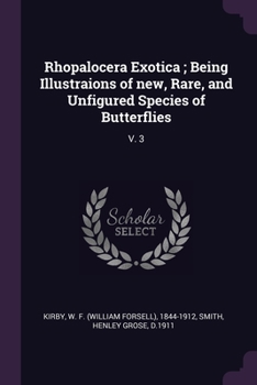 Paperback Rhopalocera Exotica; Being Illustraions of new, Rare, and Unfigured Species of Butterflies: V. 3 Book