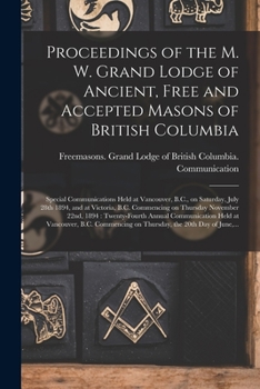 Paperback Proceedings of the M. W. Grand Lodge of Ancient, Free and Accepted Masons of British Columbia [microform]: Special Communications Held at Vancouver, B Book