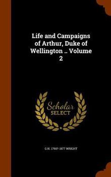Hardcover Life and Campaigns of Arthur, Duke of Wellington .. Volume 2 Book