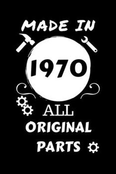 Made In 1970 All Original Parts: Perfect Gag Gift | Blank Lined Notebook Journal | 100 Pages 6" x 9" Format | Office Humour and Banter | Girls night ... Hen Stag Do | Anniversary | Christmas | Xmas