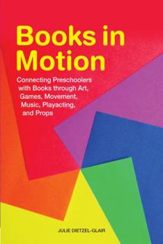 Paperback Books in Motion: Connecting Preschoolers with Books Through Art, Games, Movement, Music, Playacting, and Props Book