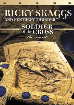 Ricky Skaggs and Kentucky Thunder: Soldier of the Cross - The Concert