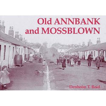 Old Annbank and Mossblown: Including the Lost Villages of Burnbrae, Craighall, Tarholm and Woodside