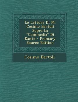 Paperback Lo Letture Di M. Cosimo Bartoli Sopra La Commedia Di Dante [Italian] Book