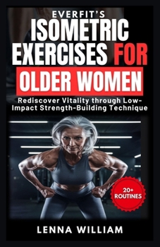 Paperback EverFit's Isometric Exercises for Older Women: Rediscover Vitality through Low-Impact Strength-Building Techniques Book