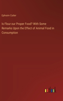 Hardcover Is Flour our Proper Food? With Some Remarks Upon the Effect of Animal Food in Consumption Book